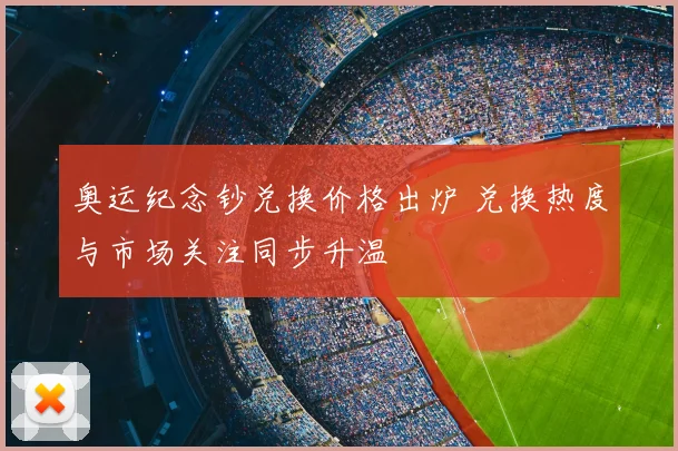 奥运纪念钞兑换价格出炉 兑换热度与市场关注同步升温