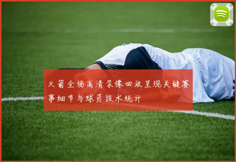 火箭全场高清录像回放呈现关键赛事细节与球员技术统计