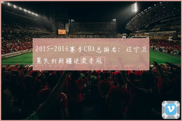 2015-2016赛季CBA总排名:辽宁卫冕失利新疆逆袭夺冠