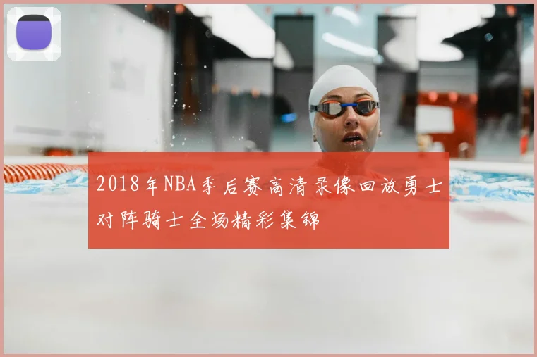 2018年NBA季后赛高清录像回放勇士对阵骑士全场精彩集锦