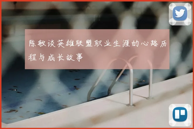 陈敏谈英雄联盟职业生涯的心路历程与成长故事