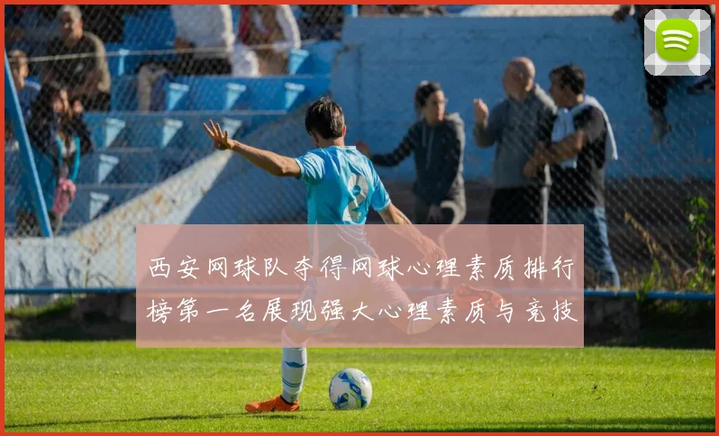 西安网球队夺得网球心理素质排行榜第一名展现强大心理素质与竞技水平