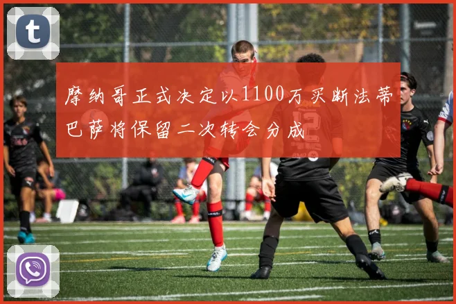 摩纳哥正式决定以1100万买断法蒂巴萨将保留二次转会分成