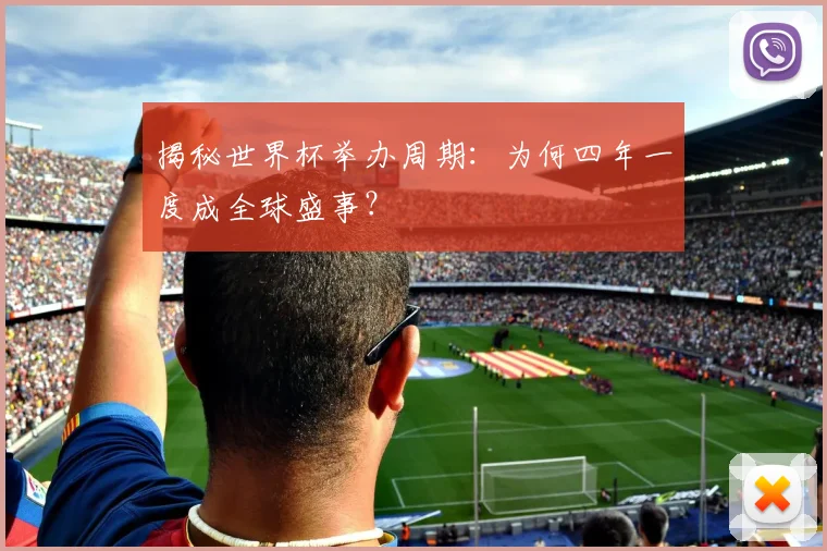 揭秘世界杯举办周期：为何四年一度成全球盛事？