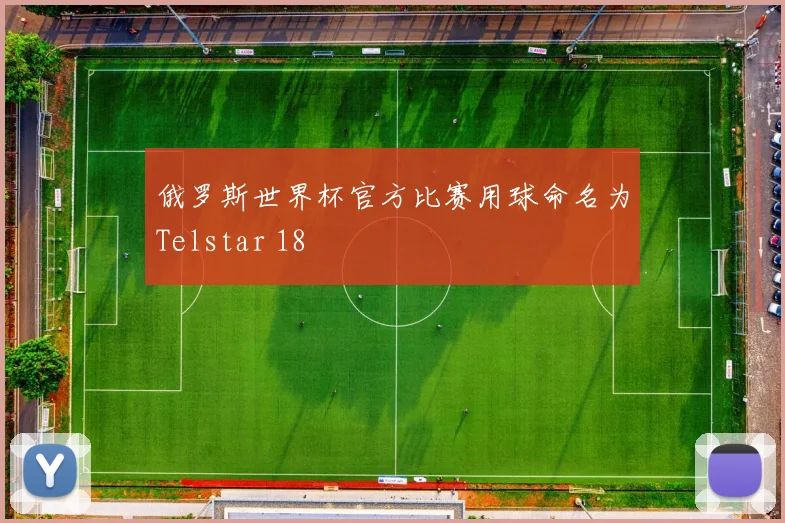 俄罗斯世界杯官方比赛用球命名为Telstar 18