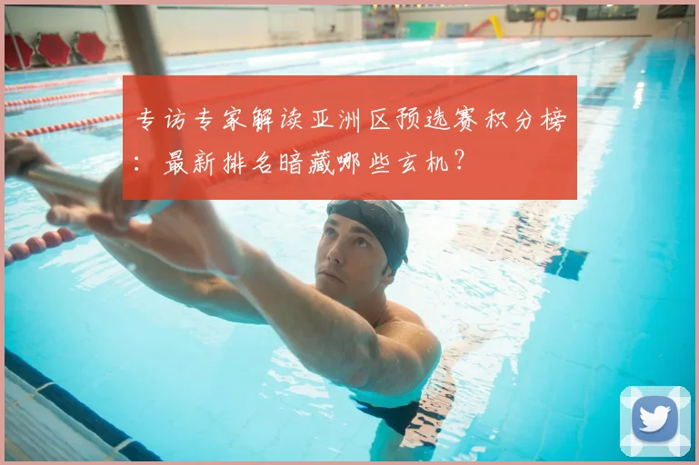 专访专家解读亚洲区预选赛积分榜：最新排名暗藏哪些玄机？
