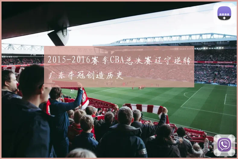 2015-2016赛季CBA总决赛辽宁逆转广东夺冠创造历史