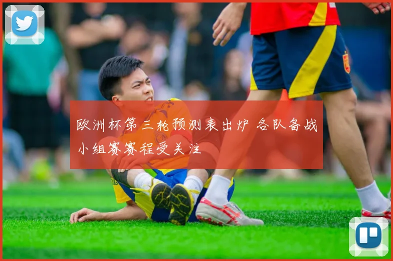 欧洲杯第三轮预测表出炉 各队备战小组赛赛程受关注