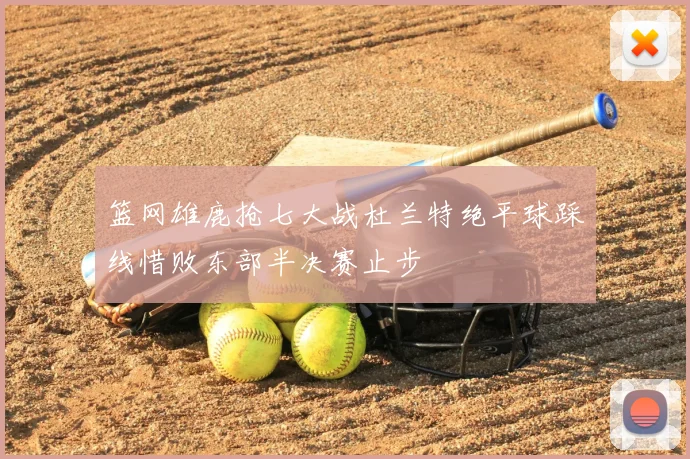 篮网雄鹿抢七大战杜兰特绝平球踩线惜败东部半决赛止步