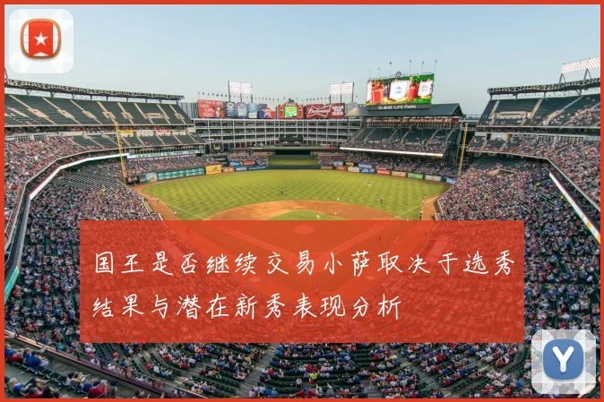 国王是否继续交易小萨取决于选秀结果与潜在新秀表现分析