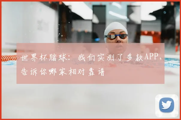 世界杯赌球：我们实测了多款APP，告诉你哪家相对靠谱