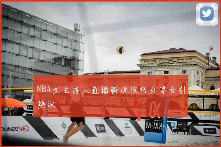 NBA女主持人直播解说技巧分享会引热议