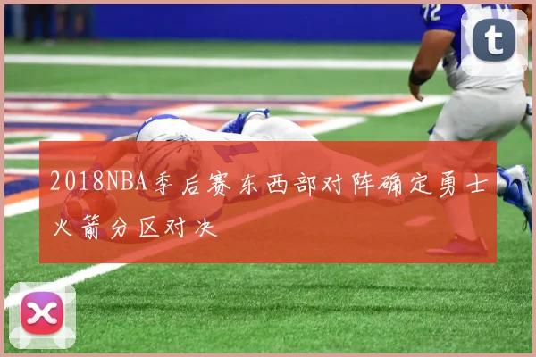 2018NBA季后赛东西部对阵确定勇士火箭分区对决